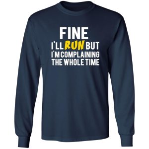 Fine I’ll Run But I’m Going To Complaining The Whole Time T-Shirts, Long Sleeve, Hoodies 10