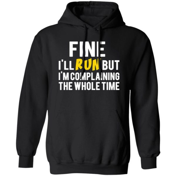 Fine I’ll Run But I’m Going To Complaining The Whole Time T-Shirts, Long Sleeve, Hoodies 12