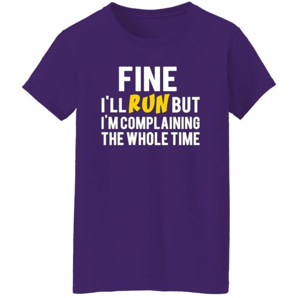 Fine I’ll Run But I’m Going To Complaining The Whole Time T-Shirts, Long Sleeve, Hoodies 2