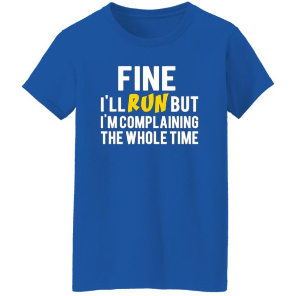 Fine I’ll Run But I’m Going To Complaining The Whole Time T-Shirts, Long Sleeve, Hoodies 4