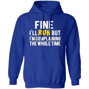 Fine I’ll Run But I’m Going To Complaining The Whole Time T-Shirts, Long Sleeve, Hoodies 8