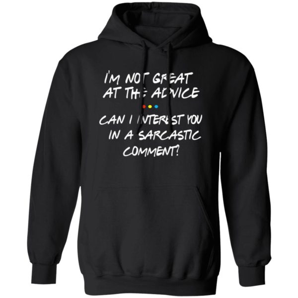 Friends Im Not Great At The Advice Can I Interest You In A Sarcastic Comment T-Shirts, Long Sleeve, Hoodies 11