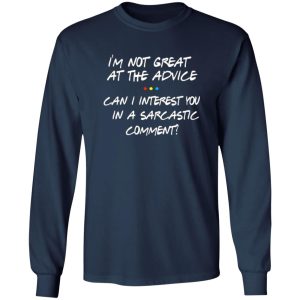 Friends Im Not Great At The Advice Can I Interest You In A Sarcastic Comment T-Shirts, Long Sleeve, Hoodies 12