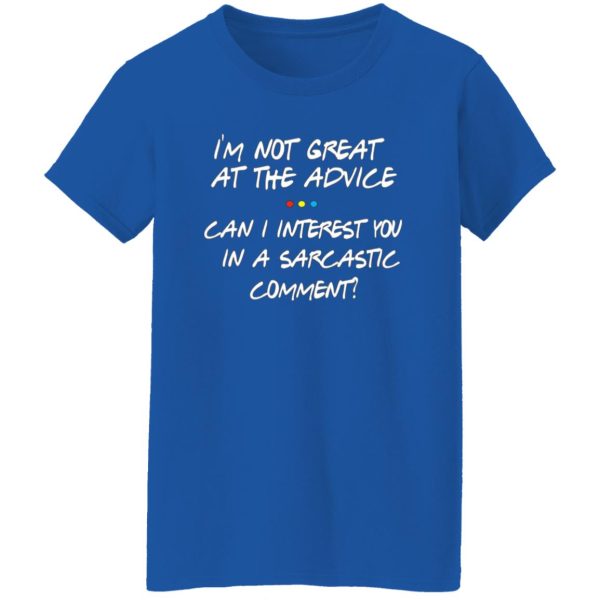 Friends Im Not Great At The Advice Can I Interest You In A Sarcastic Comment T-Shirts, Long Sleeve, Hoodies 2