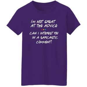 Friends Im Not Great At The Advice Can I Interest You In A Sarcastic Comment T-Shirts, Long Sleeve, Hoodies 3