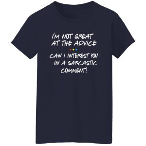 Friends Im Not Great At The Advice Can I Interest You In A Sarcastic Comment T-Shirts, Long Sleeve, Hoodies