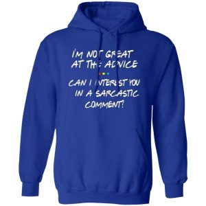 Friends Im Not Great At The Advice Can I Interest You In A Sarcastic Comment T-Shirts, Long Sleeve, Hoodies 9