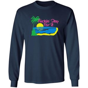 Fuckin’ Day For It T-Shirts, Long Sleeve, Hoodies 12