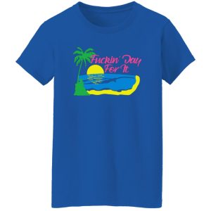 Fuckin’ Day For It T-Shirts, Long Sleeve, Hoodies 2