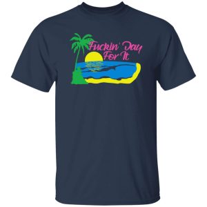 Fuckin’ Day For It T-Shirts, Long Sleeve, Hoodies 6