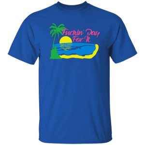 Fuckin’ Day For It T-Shirts, Long Sleeve, Hoodies 7