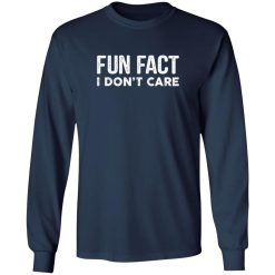 Fun Fact I Don’t Care-Funny T-Shirt with saying T-Shirts, Long Sleeve, Hoodies 12