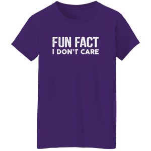 Fun Fact I Don’t Care-Funny T-Shirt with saying T-Shirts, Long Sleeve, Hoodies