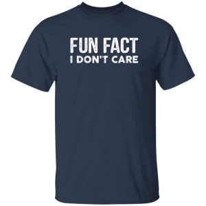 Fun Fact I Don’t Care-Funny T-Shirt with saying T-Shirts, Long Sleeve, Hoodies 7