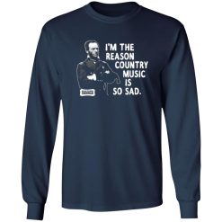 General Sherman I’m The Reason Country Music Is So Sad Funny T-Shirts, Long Sleeve, Hoodies 10