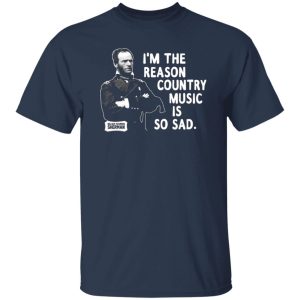 General Sherman I’m The Reason Country Music Is So Sad Funny T-Shirts, Long Sleeve, Hoodies 6