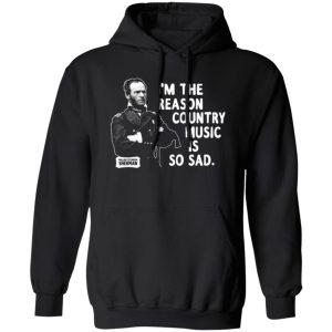 General Sherman I’m The Reason Country Music Is So Sad Funny T-Shirts, Long Sleeve, Hoodies 9