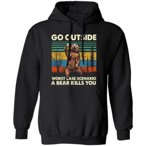 Go Outside Worst Case Scenario A Bear Kills You T-Shirts, Long Sleeve, Hoodies 10