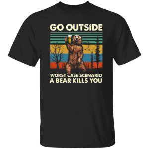 Go Outside Worst Case Scenario A Bear Kills You T-Shirts, Long Sleeve, Hoodies 6