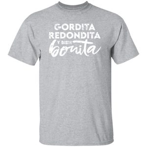 Gordita – Redondita – y bien Bonita T-Shirts, Long Sleeve, Hoodies