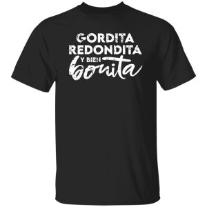 Gordita – Redondita – y bien Bonita T-Shirts, Long Sleeve, Hoodies