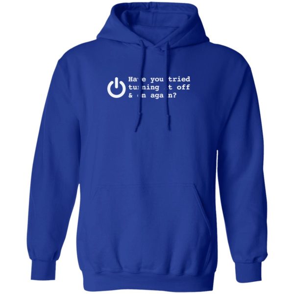 HAVE YOU TRIED TURNING IT OFF AND ON AGAIN T-Shirts, Long Sleeve, Hoodies 99