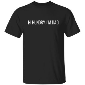 Hi Hungry, I’m Dad T-Shirts, Long Sleeve, Hoodies