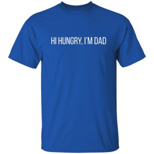 Hi Hungry, I’m Dad T-Shirts, Long Sleeve, Hoodies