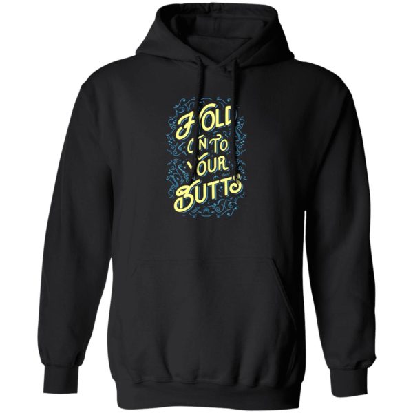 Hold On To Your Butts V2 T-Shirts, Long Sleeve, Hoodies 10