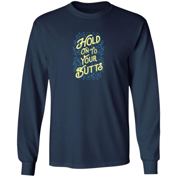 Hold On To Your Butts V2 T-Shirts, Long Sleeve, Hoodies 11