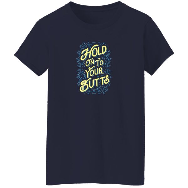 Hold On To Your Butts V2 T-Shirts, Long Sleeve, Hoodies