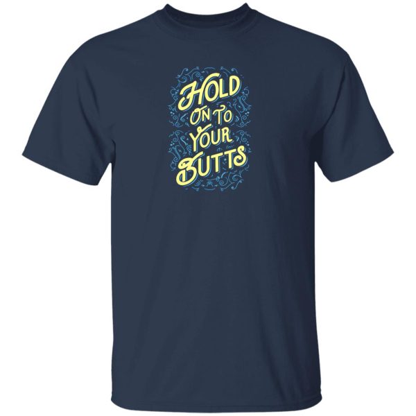 Hold On To Your Butts V2 T-Shirts, Long Sleeve, Hoodies 77