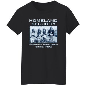 Homeland Security Fighting Terrorism Since 1492 T-Shirts, Long Sleeve, Hoodies 10