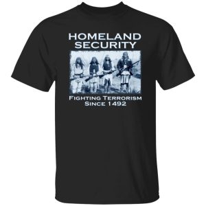 Homeland Security Fighting Terrorism Since 1492 T-Shirts, Long Sleeve, Hoodies 11