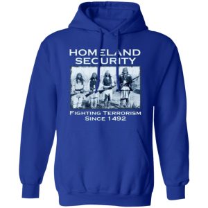 Homeland Security Fighting Terrorism Since 1492 T-Shirts, Long Sleeve, Hoodies 12