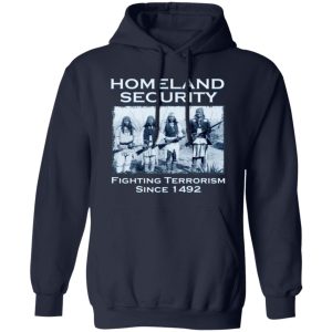 Homeland Security Fighting Terrorism Since 1492 T-Shirts, Long Sleeve, Hoodies 2