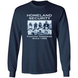 Homeland Security Fighting Terrorism Since 1492 T-Shirts, Long Sleeve, Hoodies 7