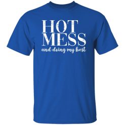 HOT MESS and doing my best T-Shirts, Long Sleeve, Hoodies