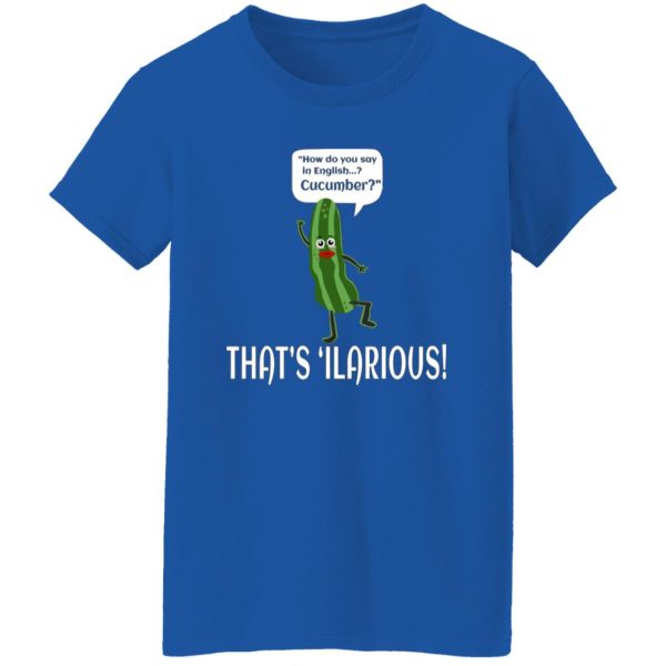 How Do You Say In English Cucumber That’s ‘ilarious T-Shirts, Long Sleeve, Hoodies 3