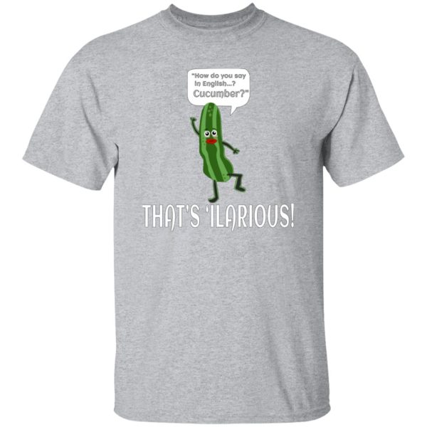 How Do You Say In English Cucumber That’s ‘ilarious T-Shirts, Long Sleeve, Hoodies 4