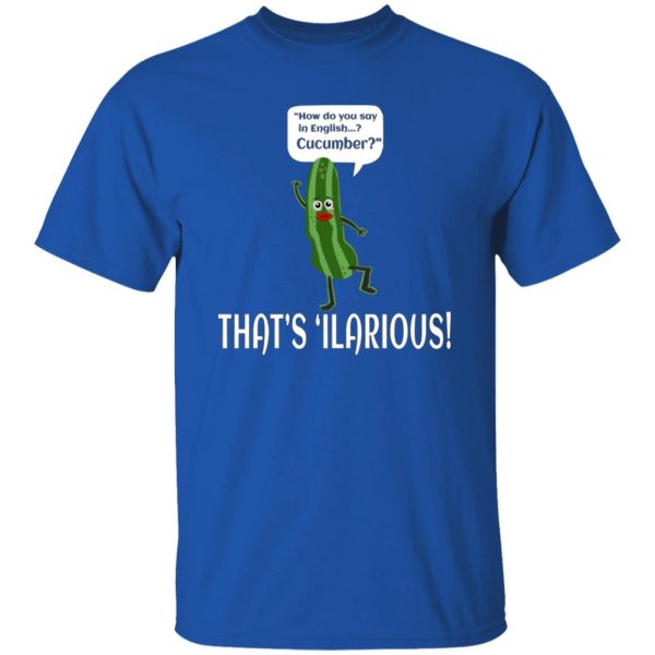 How Do You Say In English Cucumber That’s ‘ilarious T-Shirts, Long Sleeve, Hoodies 55