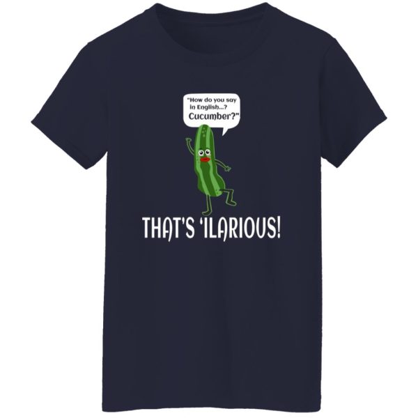 How Do You Say In English Cucumber That’s ‘ilarious T-Shirts, Long Sleeve, Hoodies