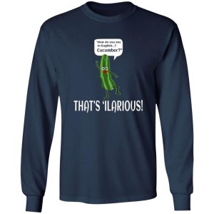 How Do You Say In English Cucumber That’s ‘ilarious T-Shirts, Long Sleeve, Hoodies 9