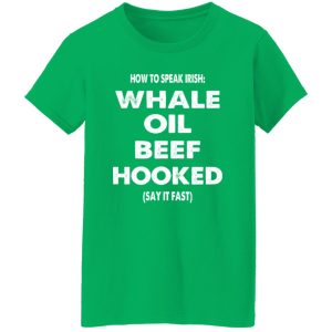 How to speak irish whale old beef hooked (say it fast) T-Shirts, Long Sleeve, Hoodies