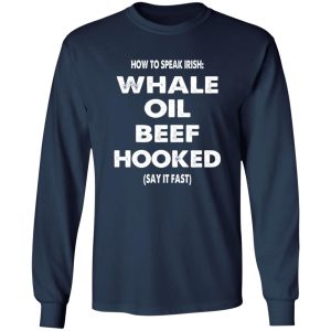 How to speak irish whale old beef hooked (say it fast) T-Shirts, Long Sleeve, Hoodies