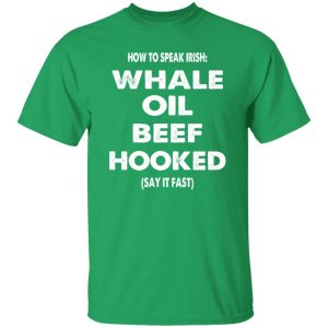 How to speak irish whale old beef hooked (say it fast) T-Shirts, Long Sleeve, Hoodies