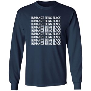 Humanize Being Black T-Shirts, Long Sleeve, Hoodies 12