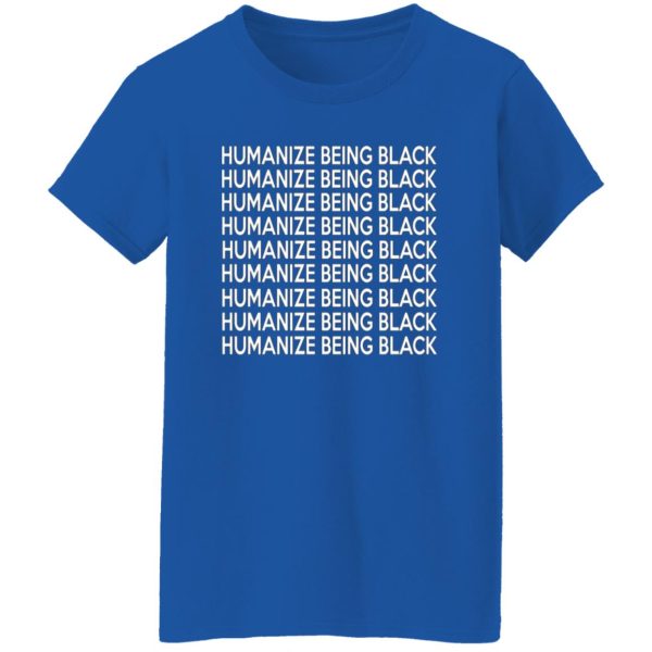 Humanize Being Black T-Shirts, Long Sleeve, Hoodies 2