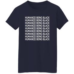 Humanize Being Black T-Shirts, Long Sleeve, Hoodies
