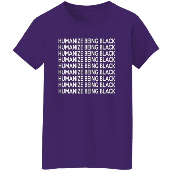 Humanize Being Black T-Shirts, Long Sleeve, Hoodies 3